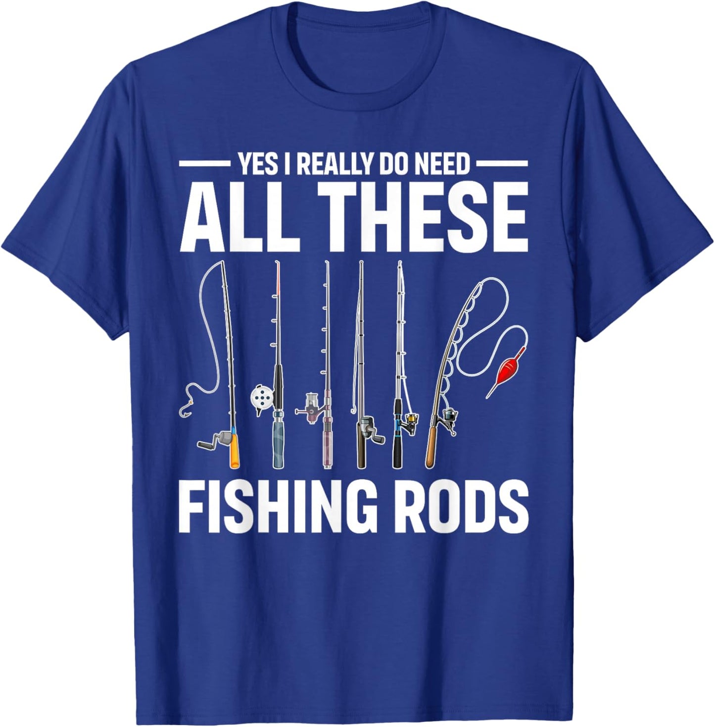 Yes I Really Do Need All These Fishing Rods Funny Fish Life T-Shirt - T-Shirt | Royal