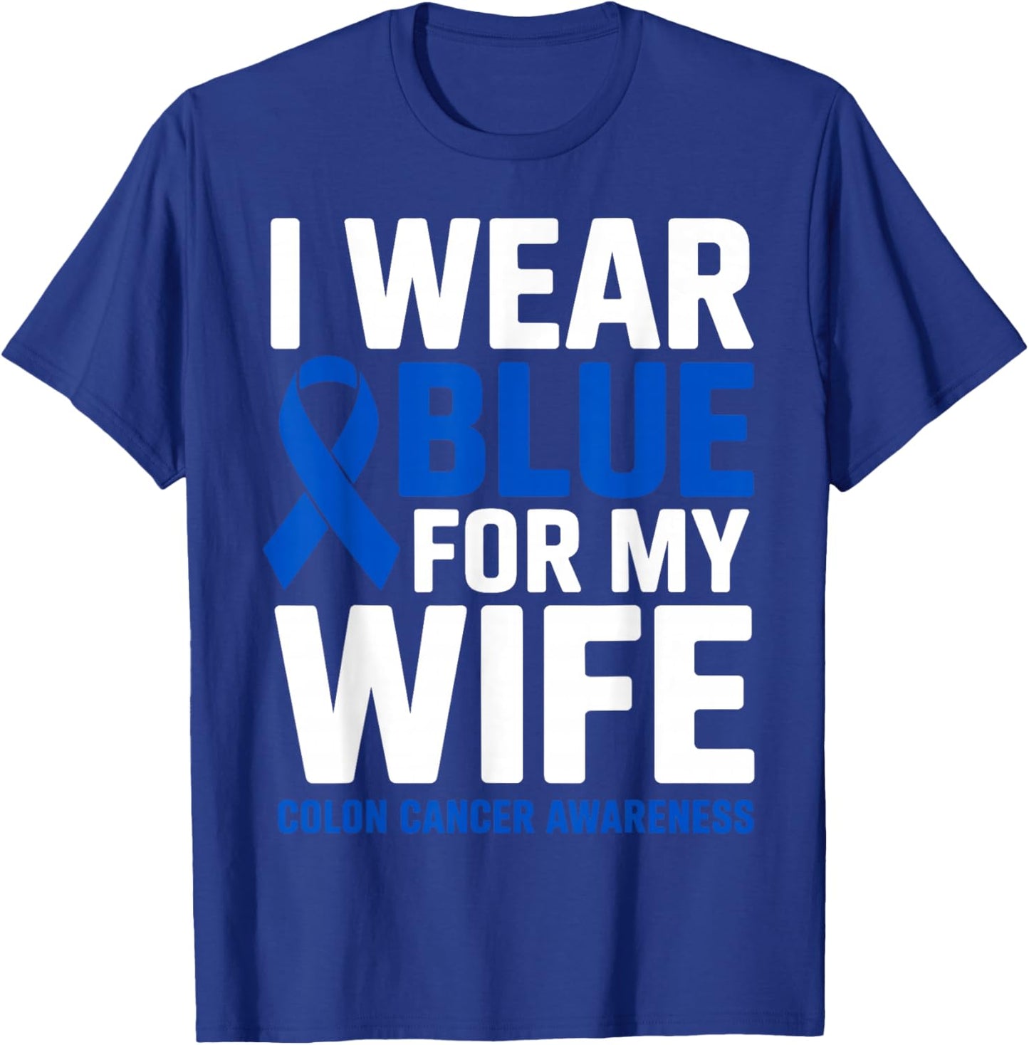 I Wear Blue for My Wife Colon Cancer Awareness Month Ribbon T-Shirt - T-Shirt | Royal