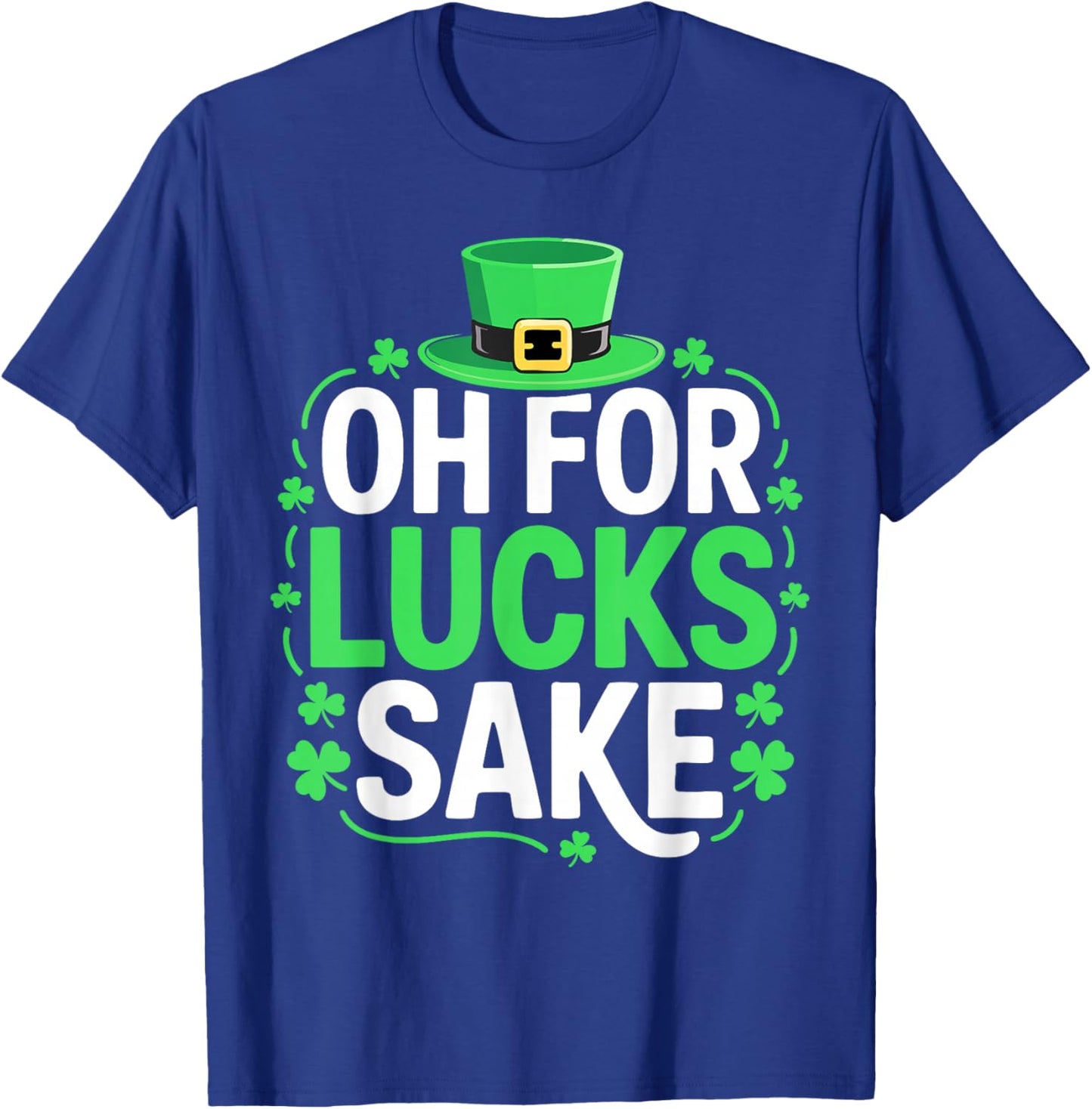 Oh for Lucks Sake Shirt Funny Men Women St Patricks Day T-Shirt - T-Shirt | Royal