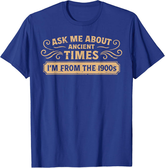 Ask Me About Ancient Times I'm from The 1900s T-Shirt - T-Shirt | Royal