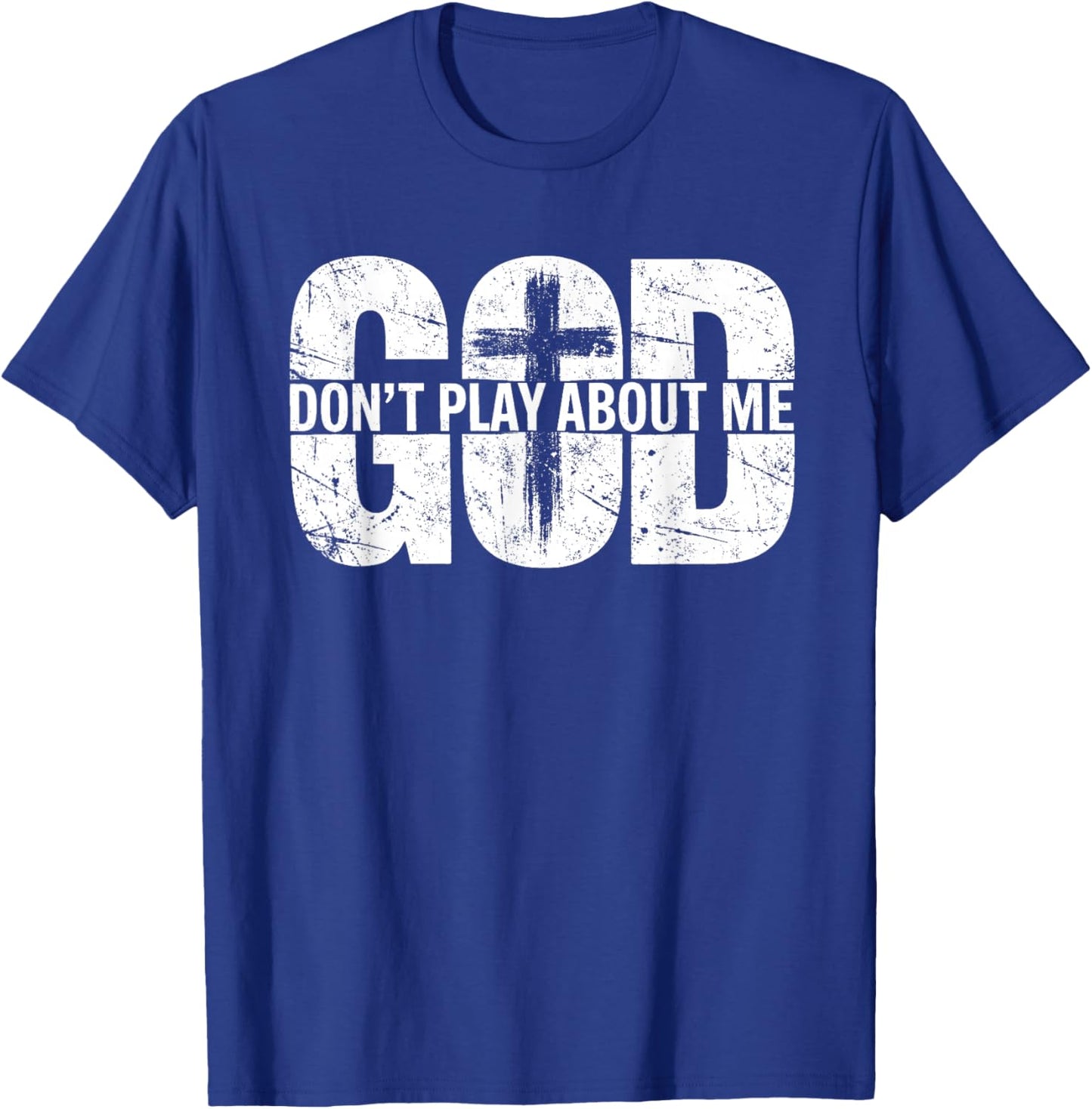 God Don't Play About Me Distressed Cross Faith Shirt T-Shirt - T-Shirt | Royal