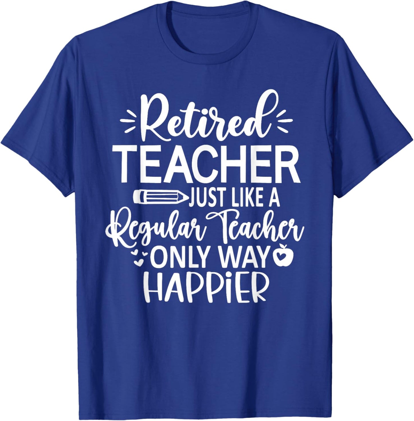 Retired Teacher Just Like A Regular Teacher Only Happier T-Shirt - T-Shirt | Royal
