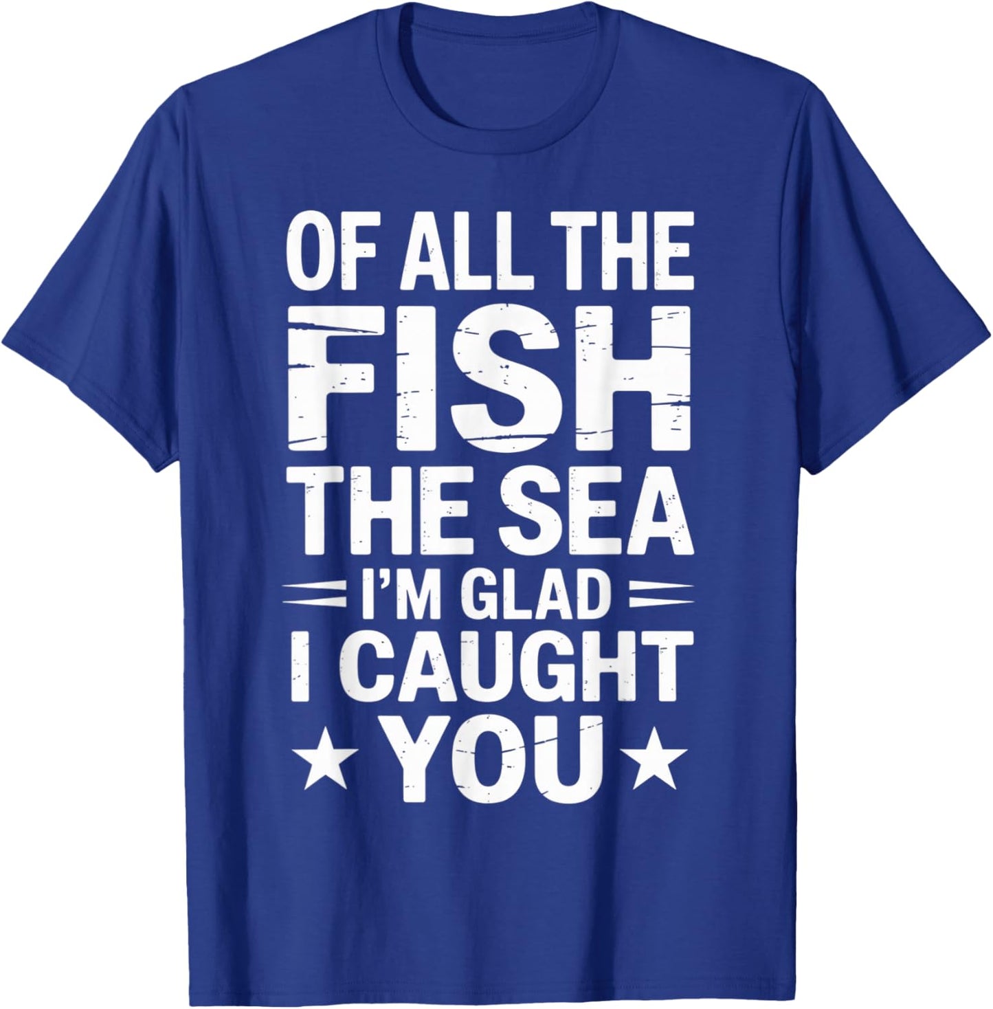 All The Fish in The Sea I'm Glad Caught You Funny Marriage T-Shirt - T-Shirt | Royal