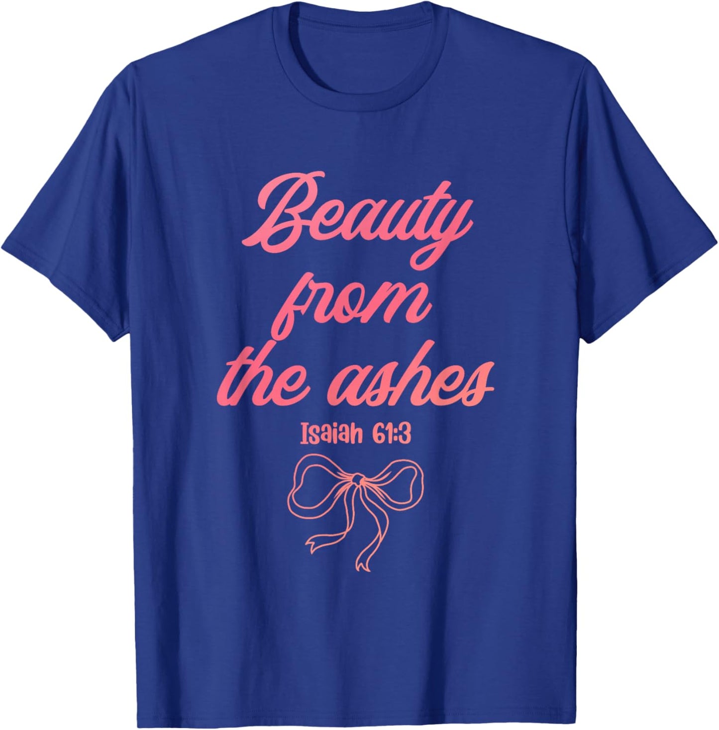 Beauty from The Ashes Isaiah 61:3 Funny Christian T-Shirt - T-Shirt | Royal
