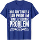 No I Don't Have a Car Problem I Have a Storage Problem Funny T-Shirt - T-Shirt | Royal
