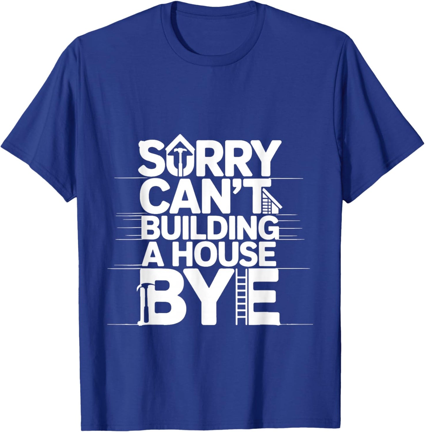 Sorry Can't Building A House Bye Engineer Construction T-Shirt - T-Shirt | Royal