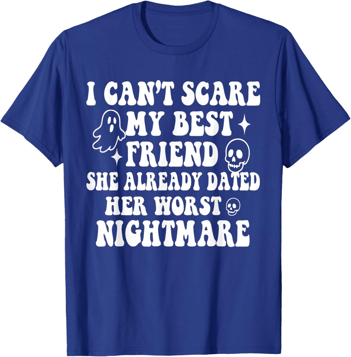 I Can't Scare My Best Friend She Already Dated Worst Ghost T-Shirt - T-Shirt | Royal