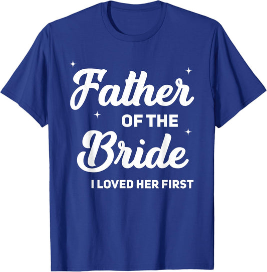 Father of The Bride I Loved Her First Funny Wedding Party T-Shirt - T-Shirt | Royal
