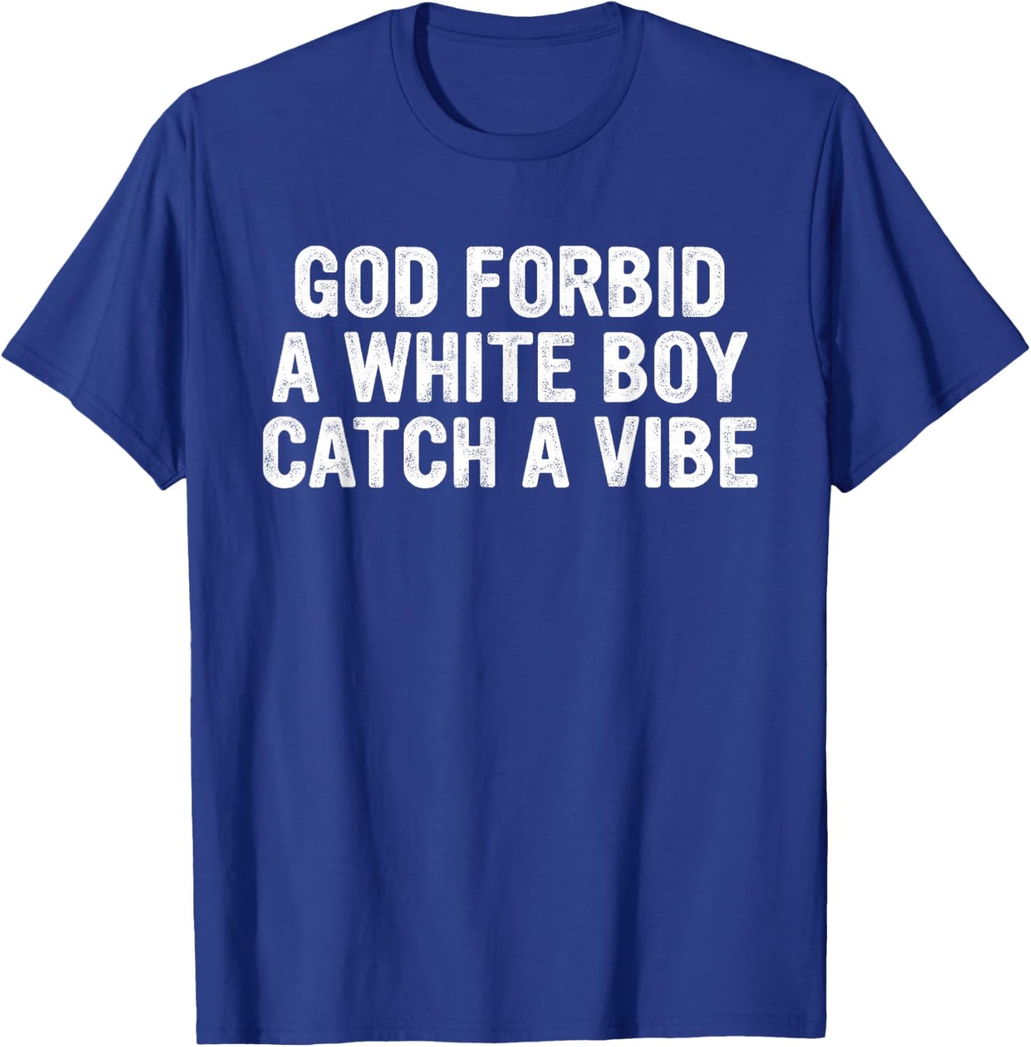 God Forbid A White Boy Catch A-Vibe Funny Quote T-Shirt - T-Shirt | Royal