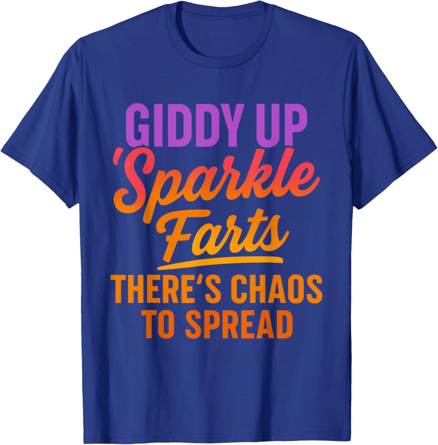 Giddy up Sparkle Farts There's Chaos to Spread Shirt T-Shirt - T-Shirt | Royal
