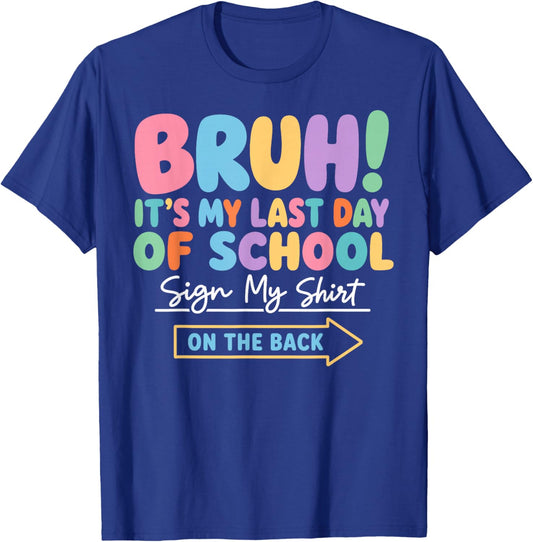 Bruh It's My Last Day of School Sign My Shirt On The Back T-Shirt - T-Shirt | Royal