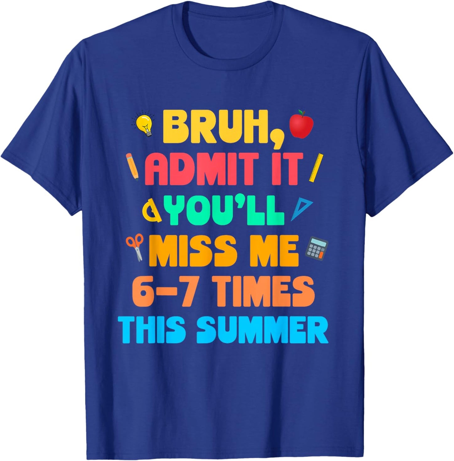 Bruh Admit It You'll Miss Me 6-7 Times This Summer T-Shirt - T-Shirt | Royal