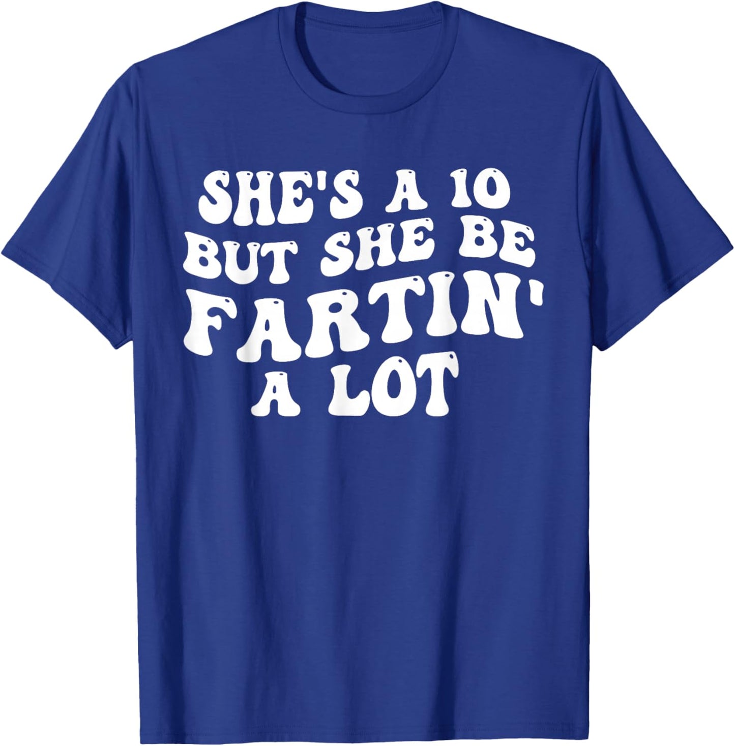 She's A 10 But She Be Fartin' A Lot Funny Saying Quote Women T-Shirt - T-Shirt | Royal