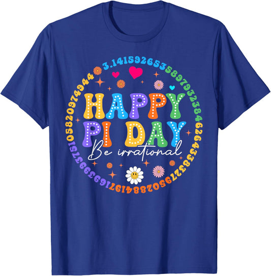 Happy Pi Day Be Irrational Math Lovers Teachers Student Kids T-Shirt - T-Shirt | Royal