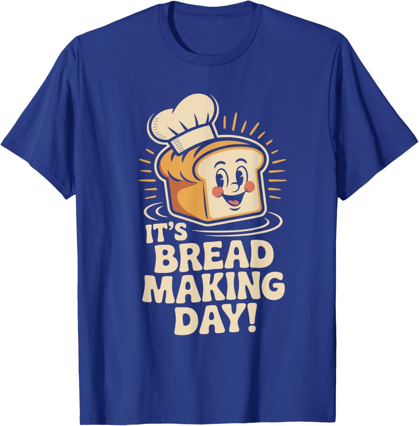 It’s Bread Making Day Artisan Baking Kitchen Food Fun Baking T-Shirt - T-Shirt | Royal