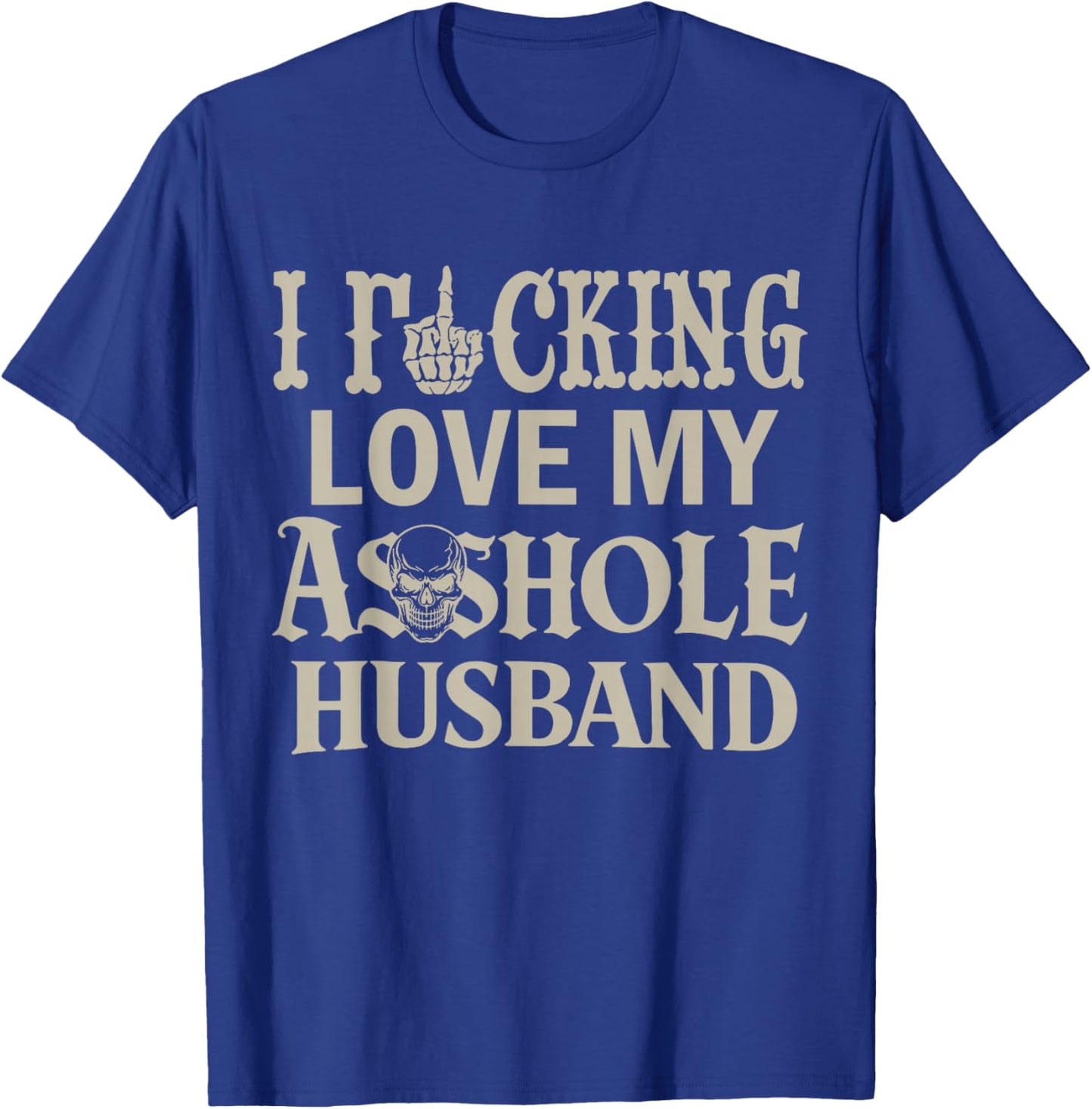 I Love Fcking Love My Asshole Husband Funny Sarcasm Mom Wife T-Shirt - T-Shirt | Royal