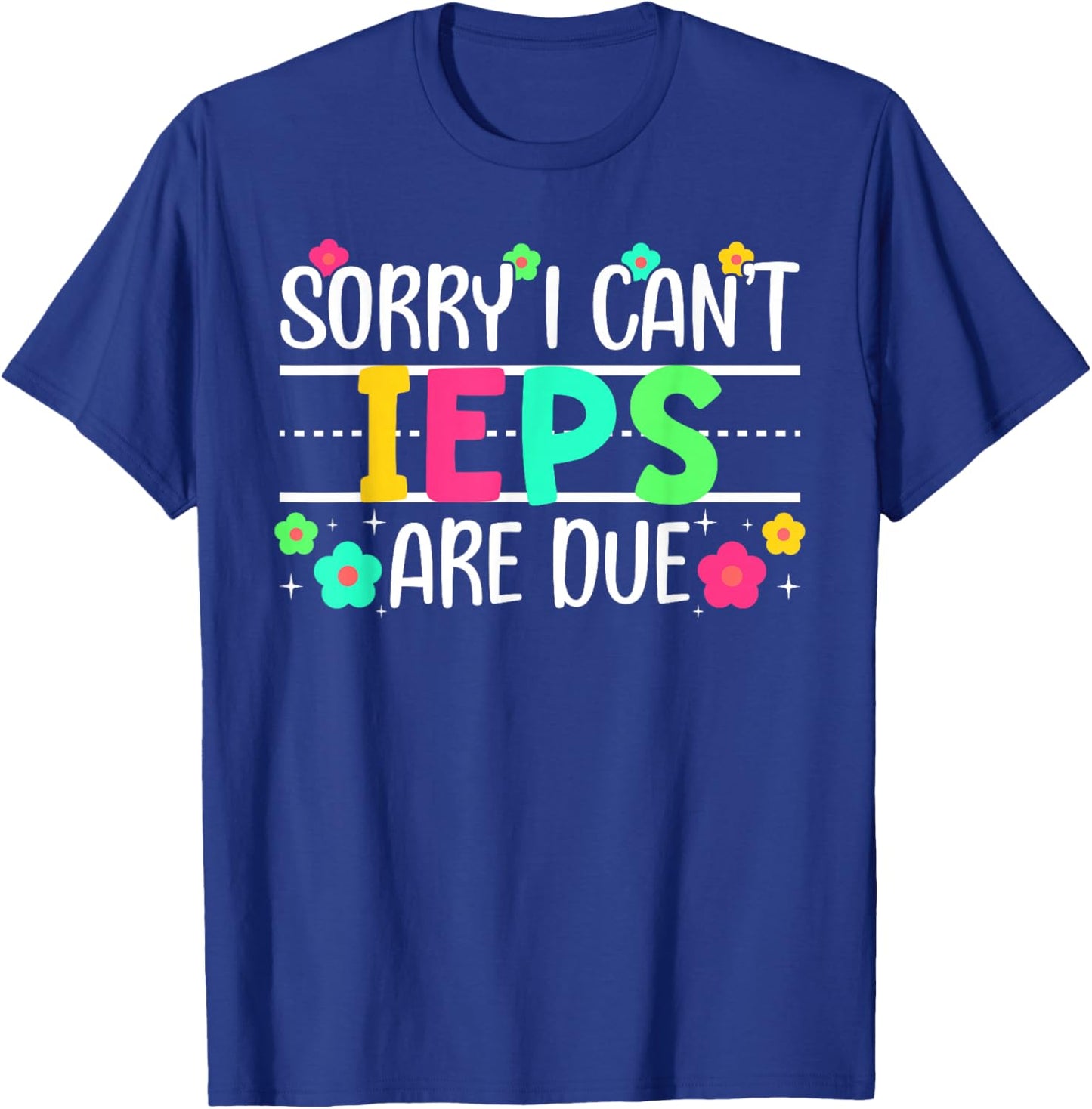 IEPS are Due SPED Teacher Special Education Teacher T-Shirt - T-Shirt | Royal