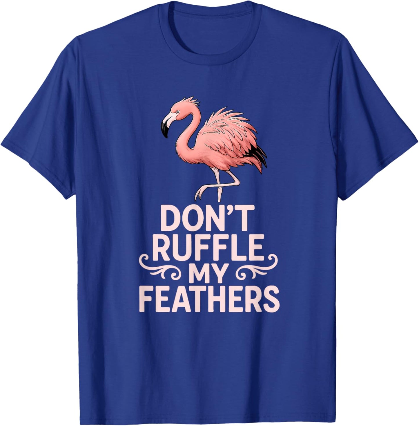 Don’t Ruffle My Feathers Funny Pink Flamingo T-Shirt - T-Shirt | Royal