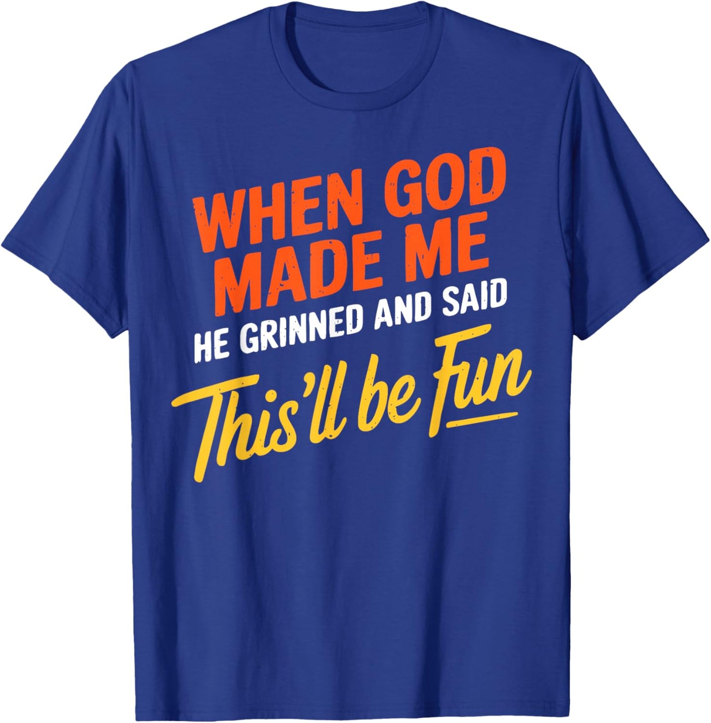When God Made Me He Grinned and Said Funny Sarcastic Saying T-Shirt - T-Shirt | Royal