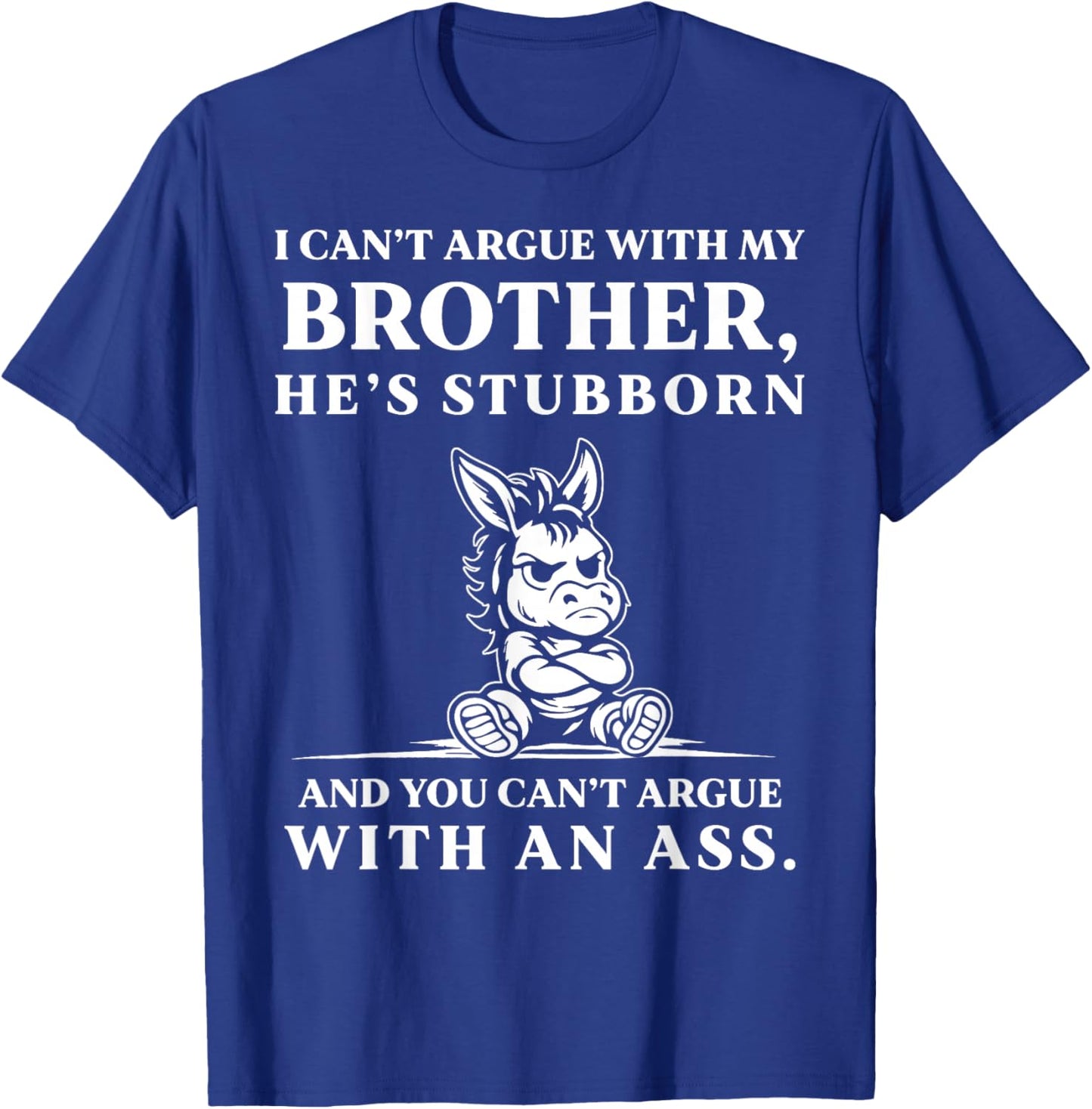 I Can't Argue with My Brother He's Stubborn You Can't Argue T-Shirt - T-Shirt | Royal