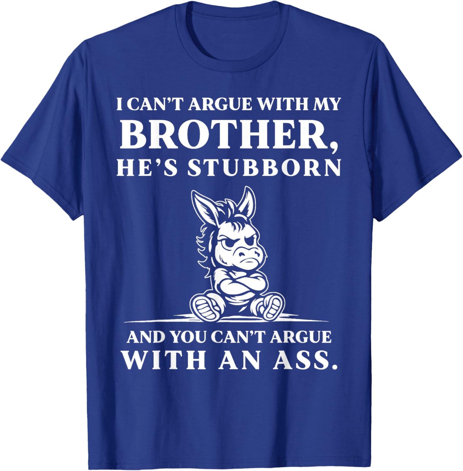 I Can't Argue with My Brother He's Stubborn You Can't Argue T-Shirt - T-Shirt | Royal