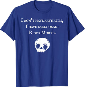 I Don't Have Arthritis I Have Early Onset Rigor Mortis T-Shirt - T-Shirt | Royal