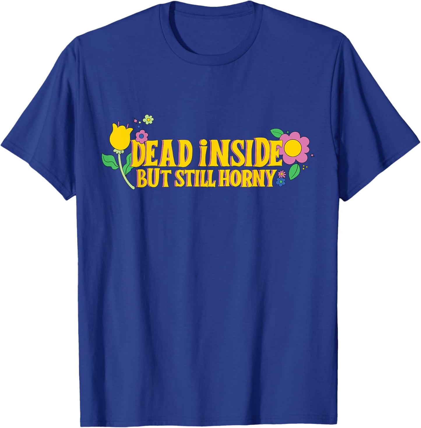 Dead Inside But Still Horny Funny Meme Adult Humor T-Shirt - T-Shirt | Royal