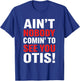 Ain't Nobody Coming to See You Otis Funny Quote T-Shirt - T-Shirt | Royal