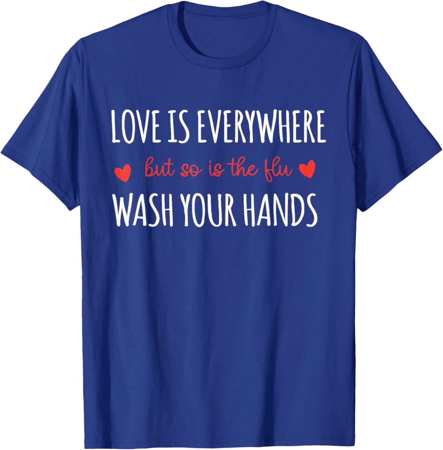 Love is Everywhere But So is The Flu Wash Your Hands Nurse T-Shirt - T-Shirt | Royal