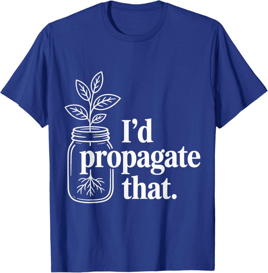 I'd Propagate That Funny Plant Lovers Gardeners Plant T-Shirt - T-Shirt | Royal