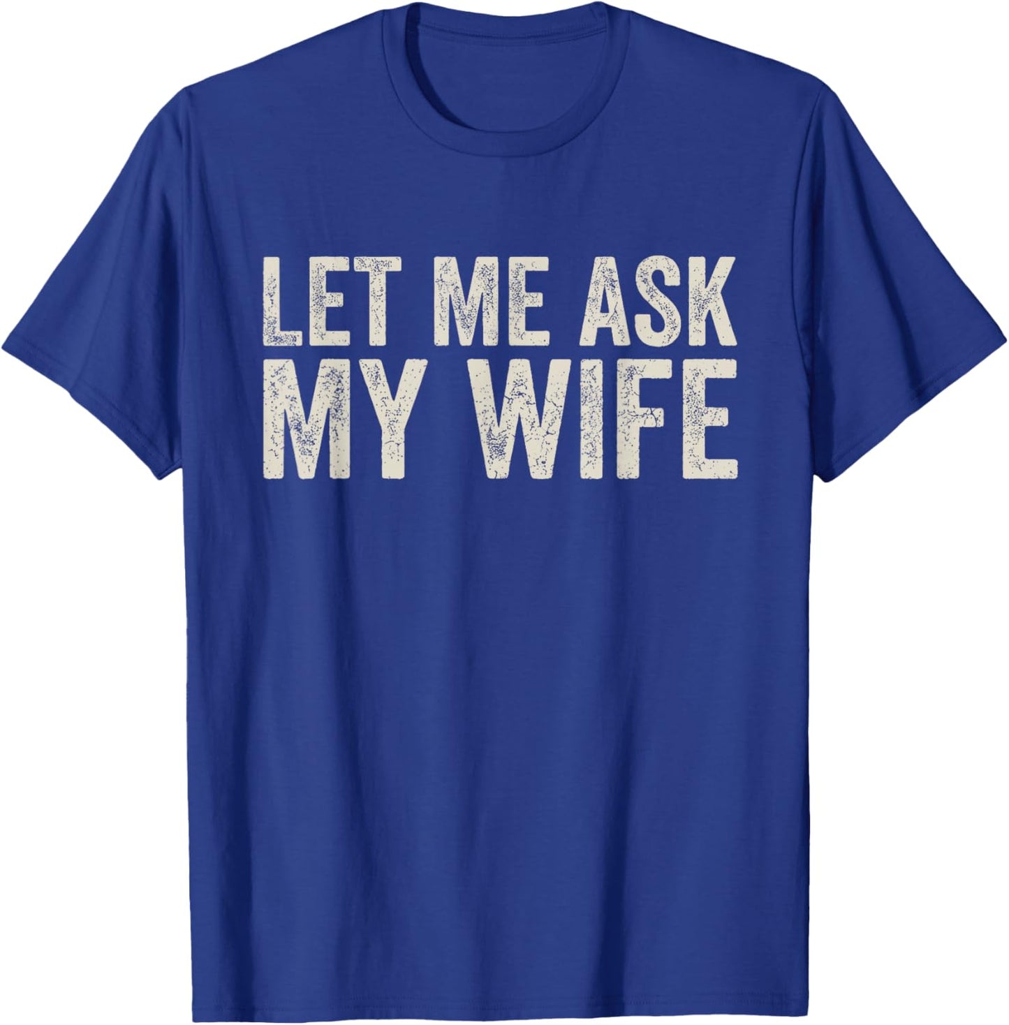 Let Me Ask My Wife, She Said No (On Back) T-Shirt - T-Shirt | Royal