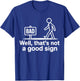 Well Thats Not A Good Sign T-Shirt - T-Shirt | Royal