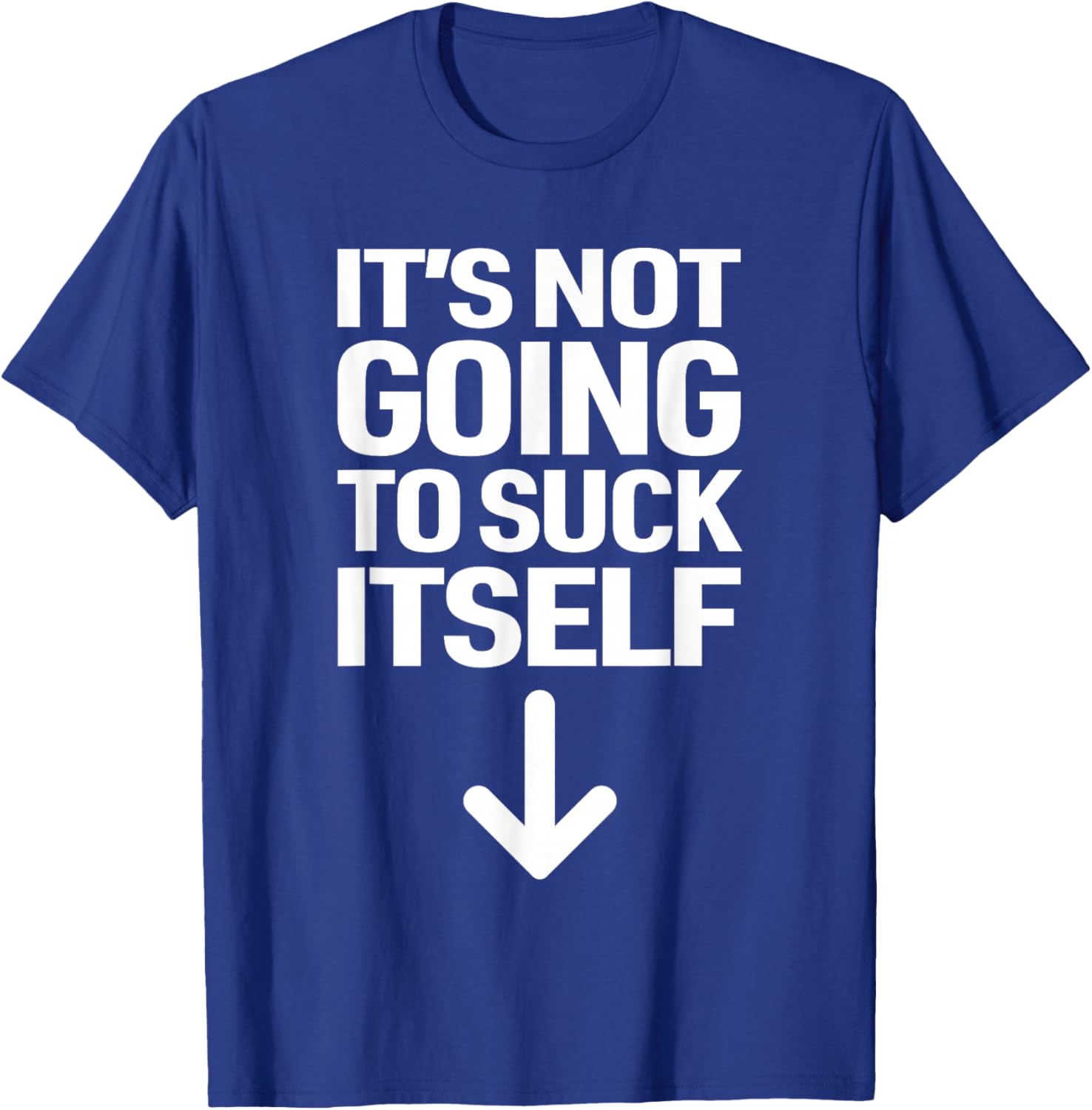 It's Not Going to Suck Itself Down Arrow Funny Adult Jokes T-Shirt - T-Shirt | Royal