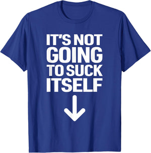 It's Not Going to Suck Itself Down Arrow Funny Adult Jokes T-Shirt - T-Shirt | Royal