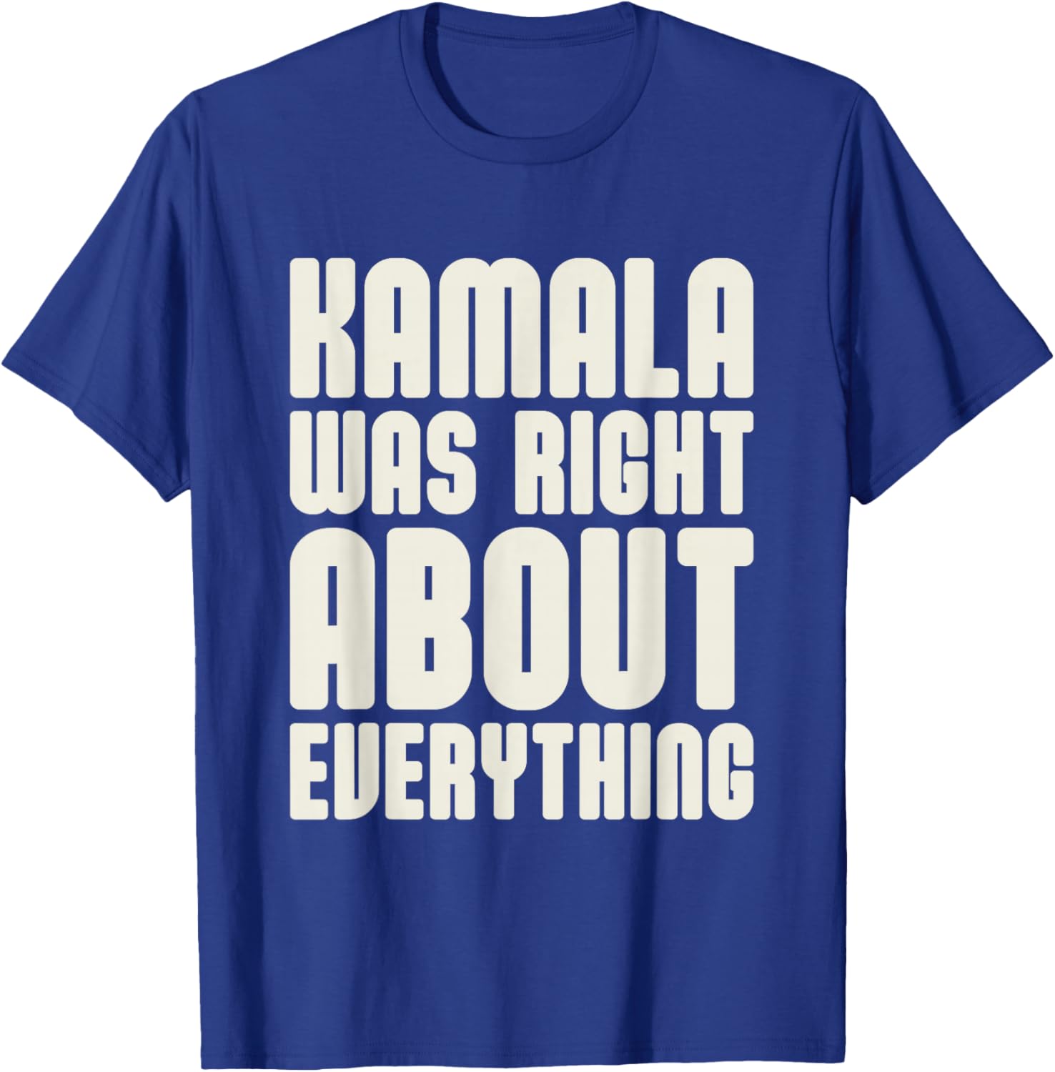 Kamala was Right About Everything T-Shirt - T-Shirt | Royal