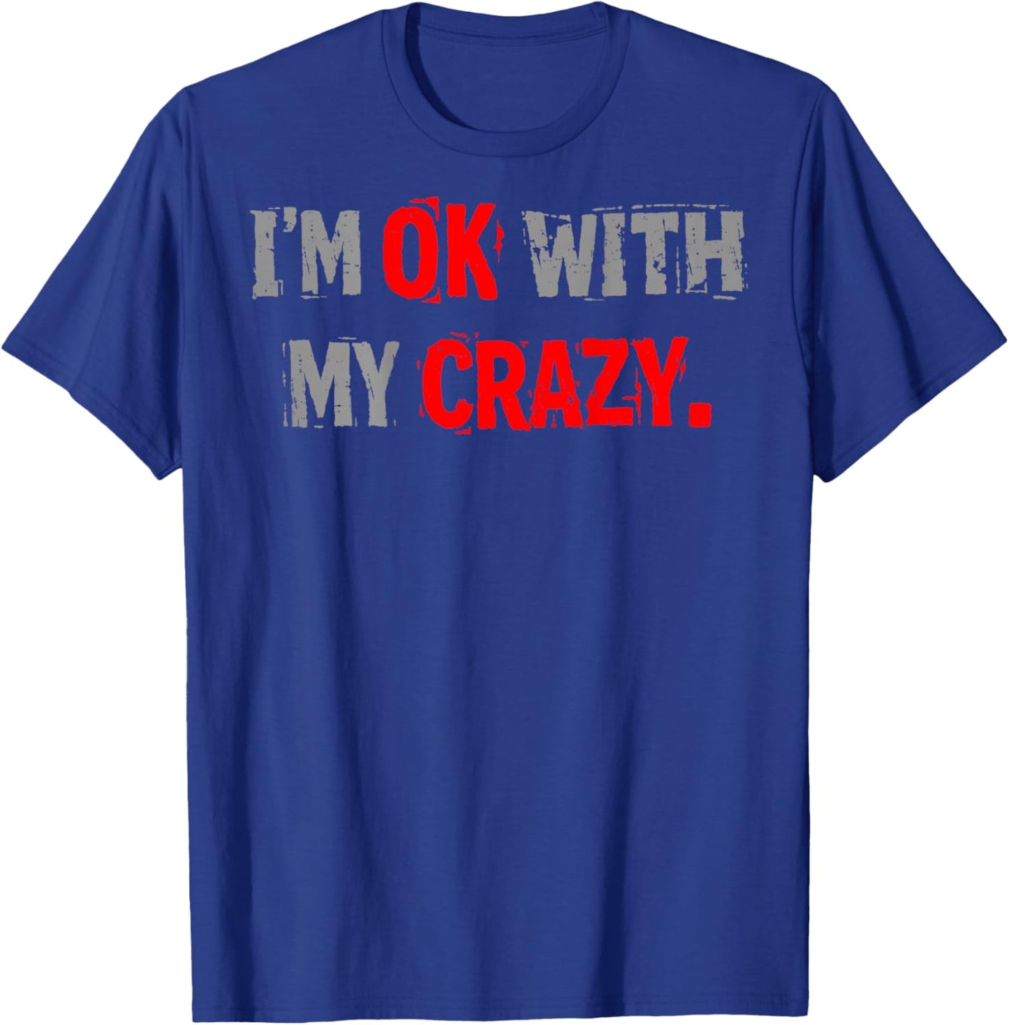 Im Ok with My Crazy Funny Quote T-Shirt - T-Shirt | Royal