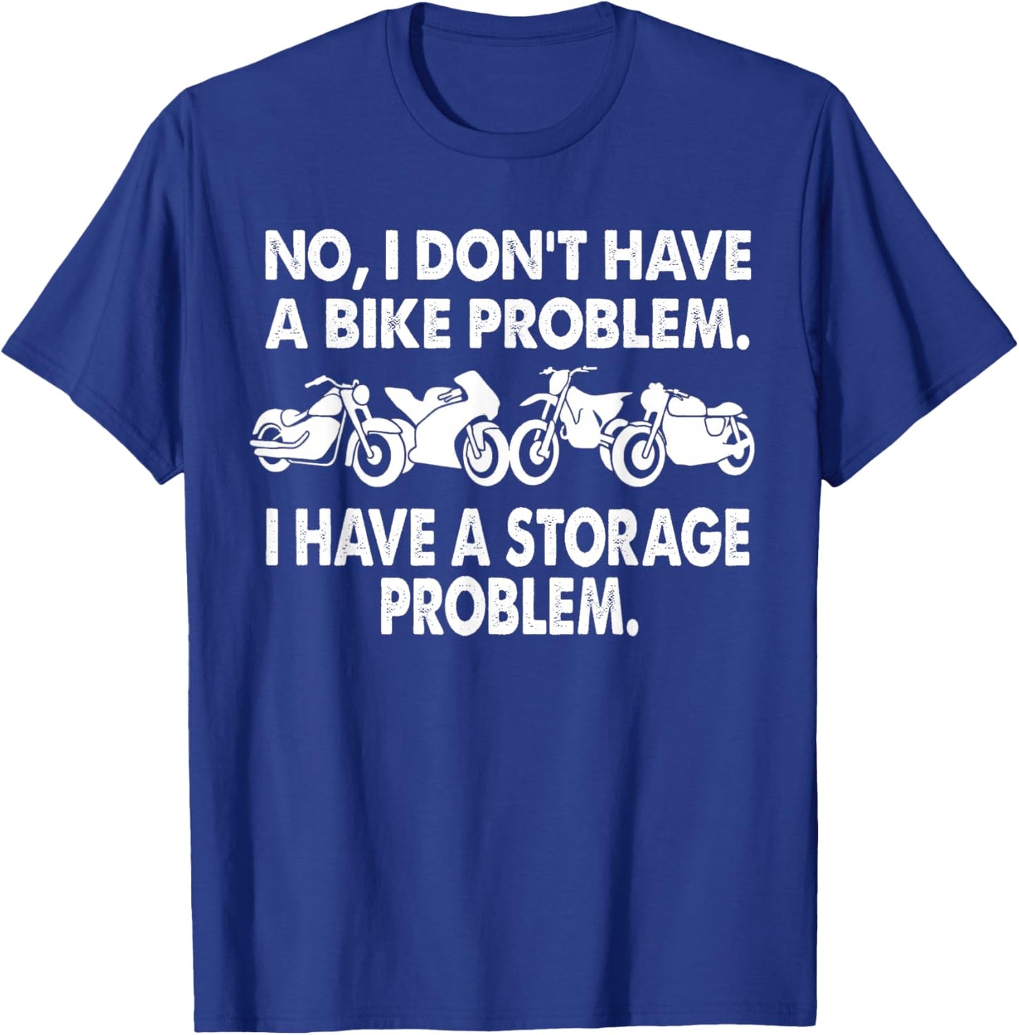 I Don't Have a Bike Problem I Have a Storage Problem Biker T-Shirt - T-Shirt | Royal