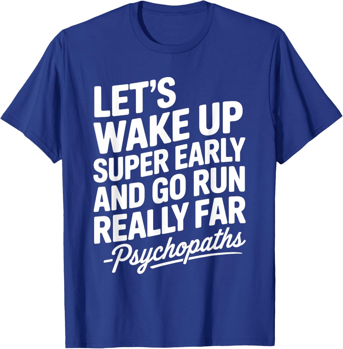 Let's Wake Up Super Early and Go Run Really Far T-Shirt - T-Shirt | Royal