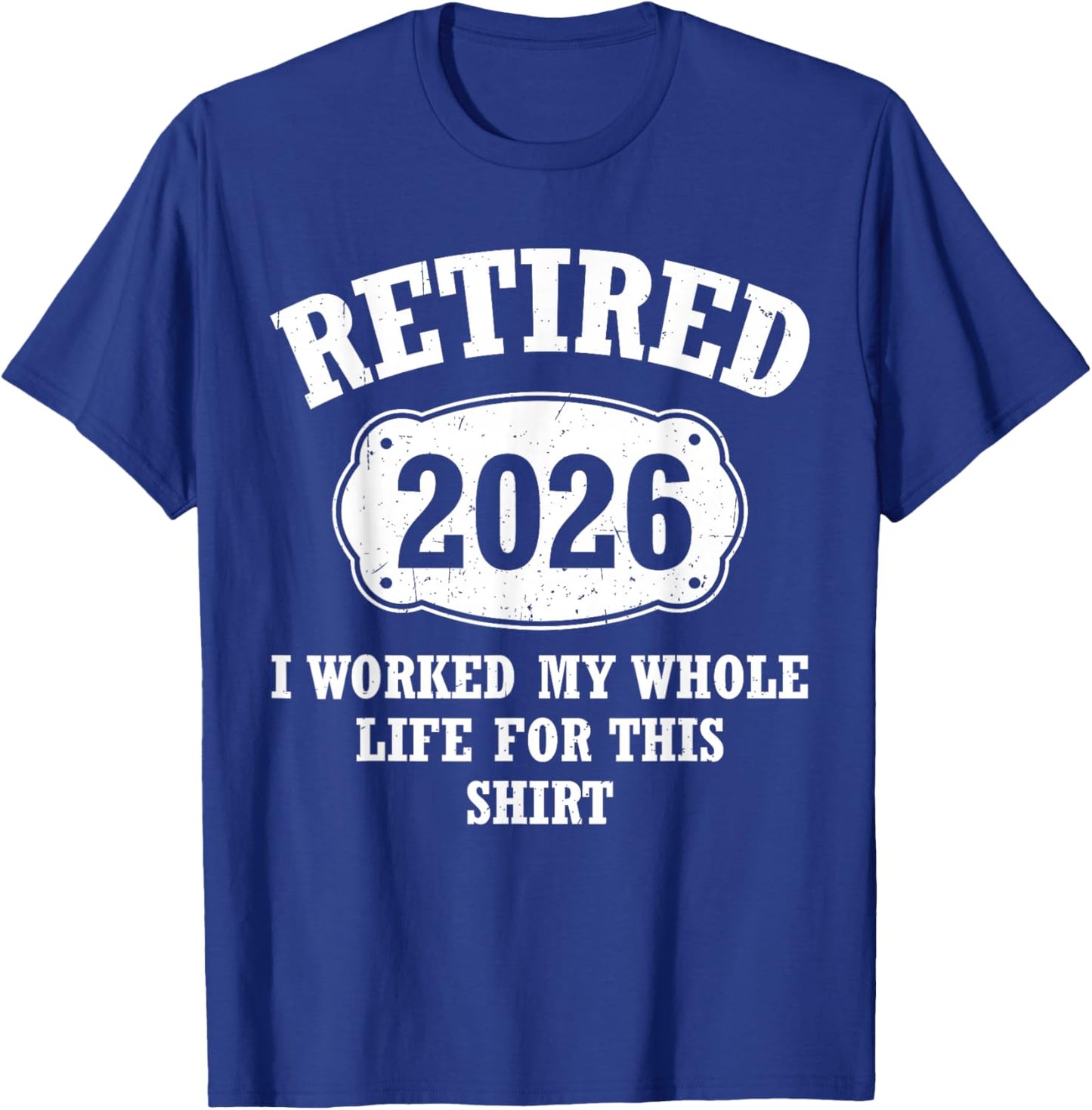 Retired 2026 Retirement I Worked My Whole Life for This T-Shirt - T-Shirt | Royal