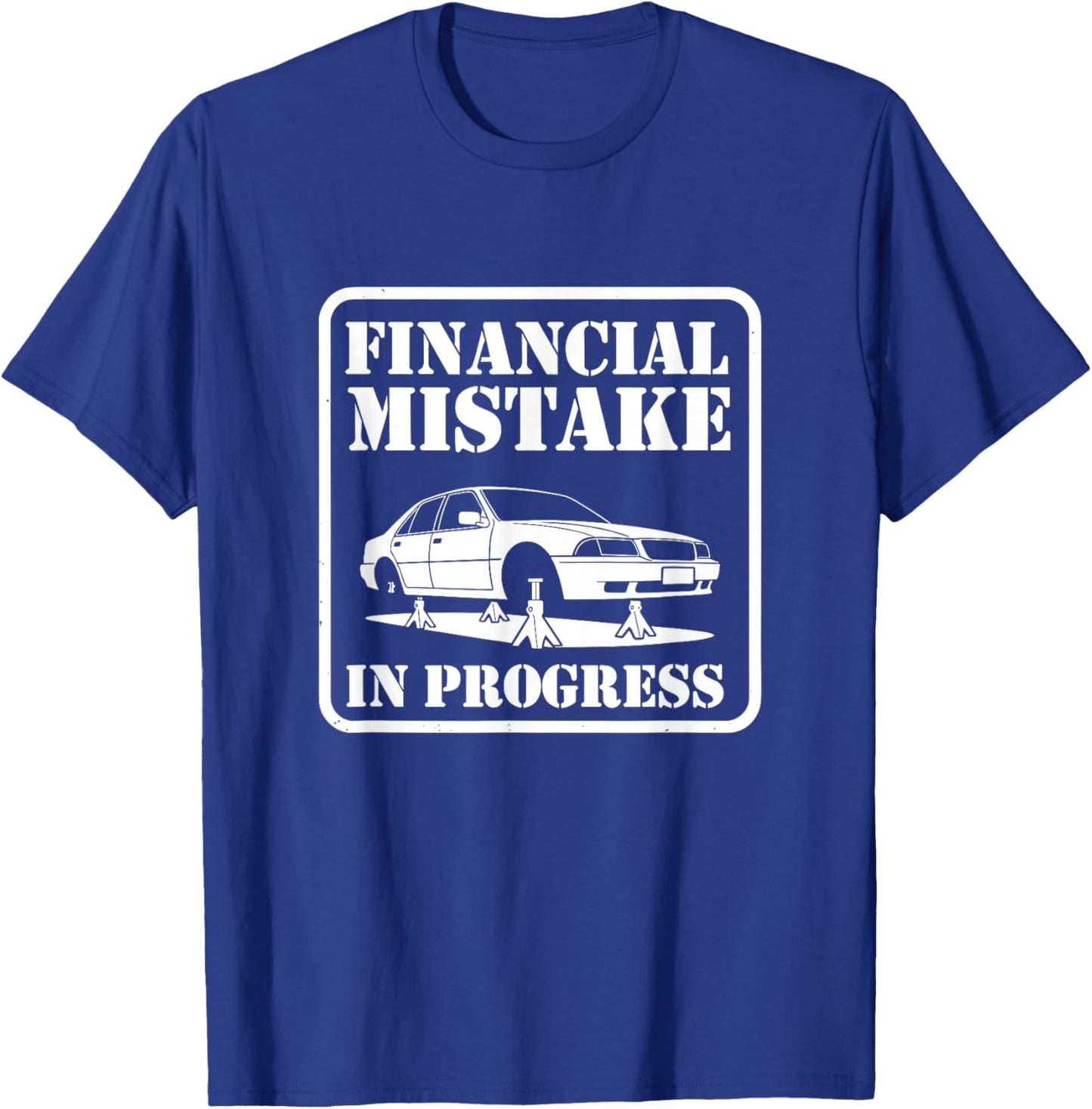 Financial Mistake in Progress Car Lover Humor T-Shirt - T-Shirt | Royal