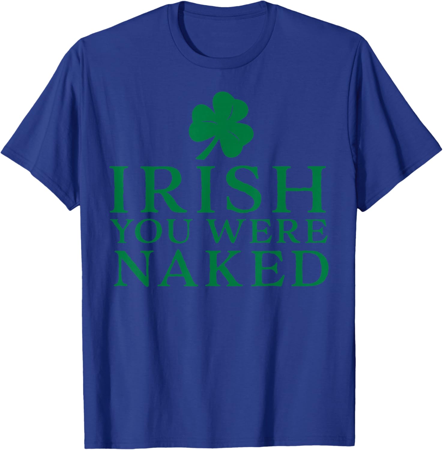 Irish You were Naked T-Shirt - T-Shirt | Royal