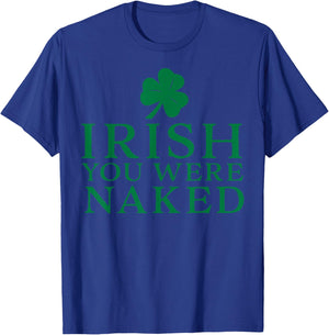 Irish You were Naked T-Shirt - T-Shirt | Royal