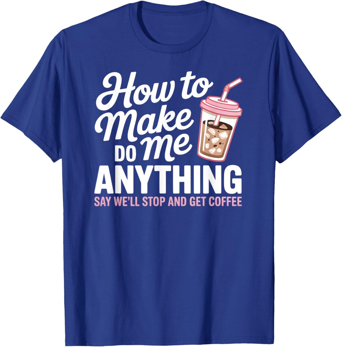 How to Make Me Do Anything Coffee Quote Funny Caffeine Pun T-Shirt - T-Shirt | Royal