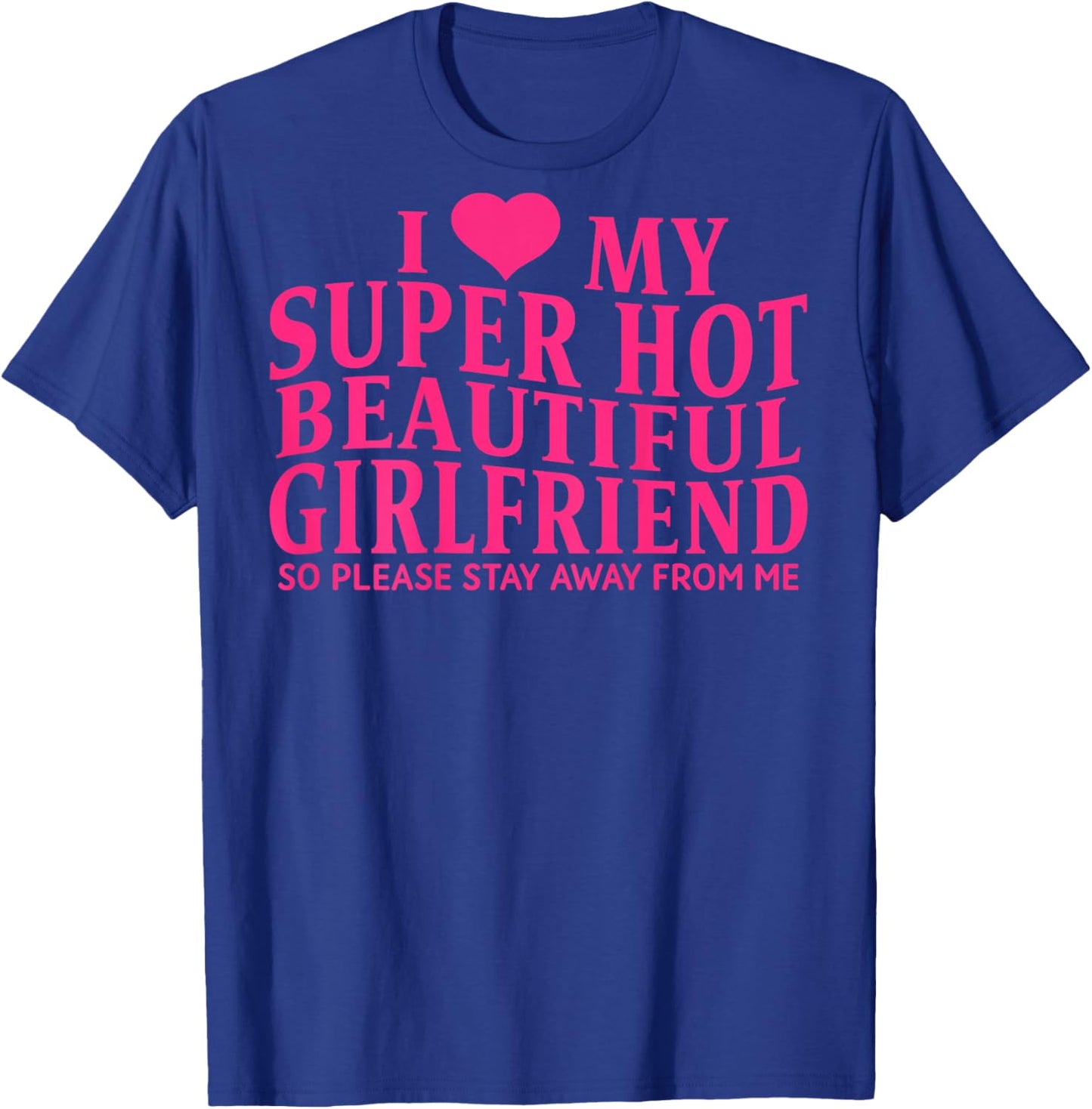 ON Back I Love My Super Hot Beautiful Girlfriend Stay Away T-Shirt - T-Shirt | Royal