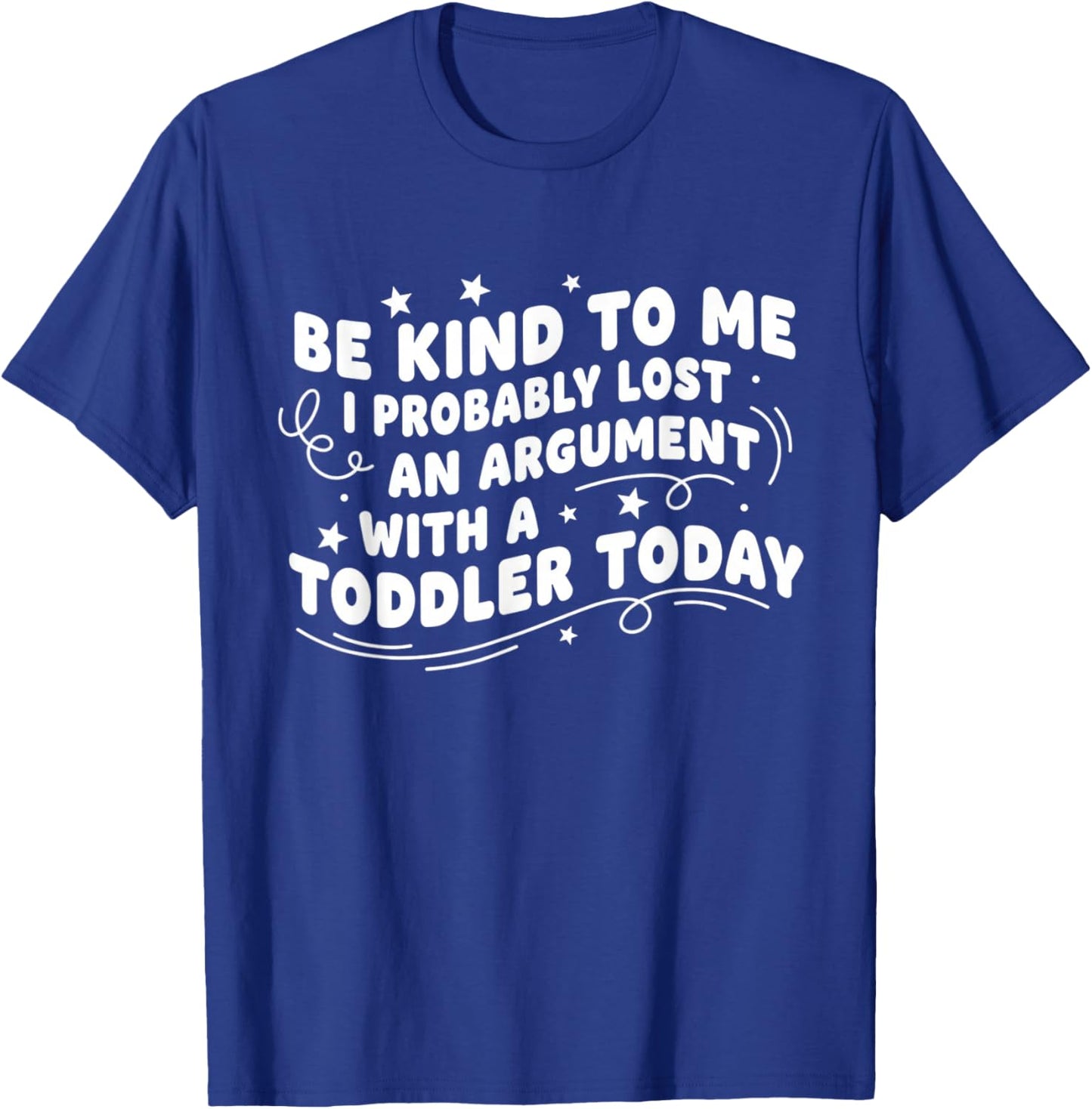 Be Kind to Me I Probably Lost an Argument with A Toddler T-Shirt - T-Shirt | Royal
