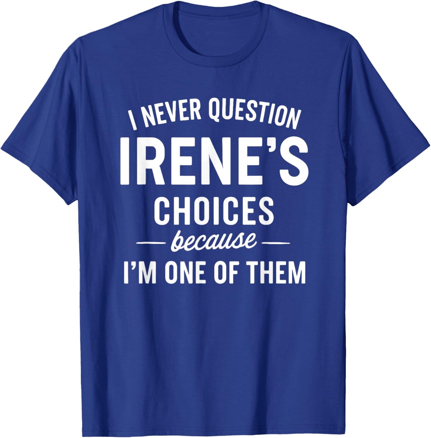 I Never Question IRENE'S Choices Because I'm One of Them T-Shirt - T-Shirt | Royal