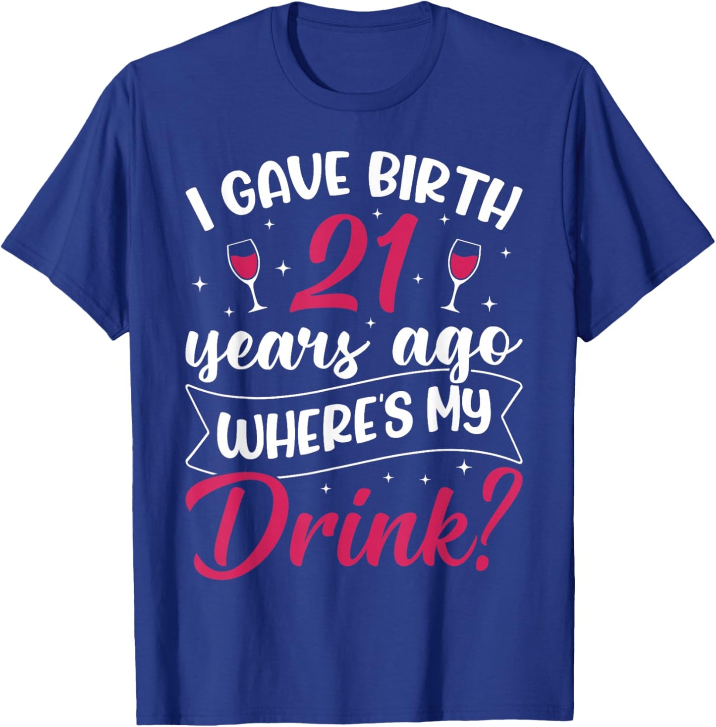 21st Birthday I gave Birth 21 Years ago Wheres My Drink T-Shirt - T-Shirt | Royal