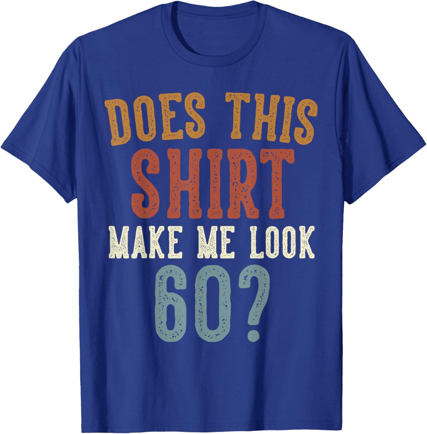 Does This Shirt Make Me Look 60 Funny 60-Year-Old Birthday T-Shirt - T-Shirt | Royal