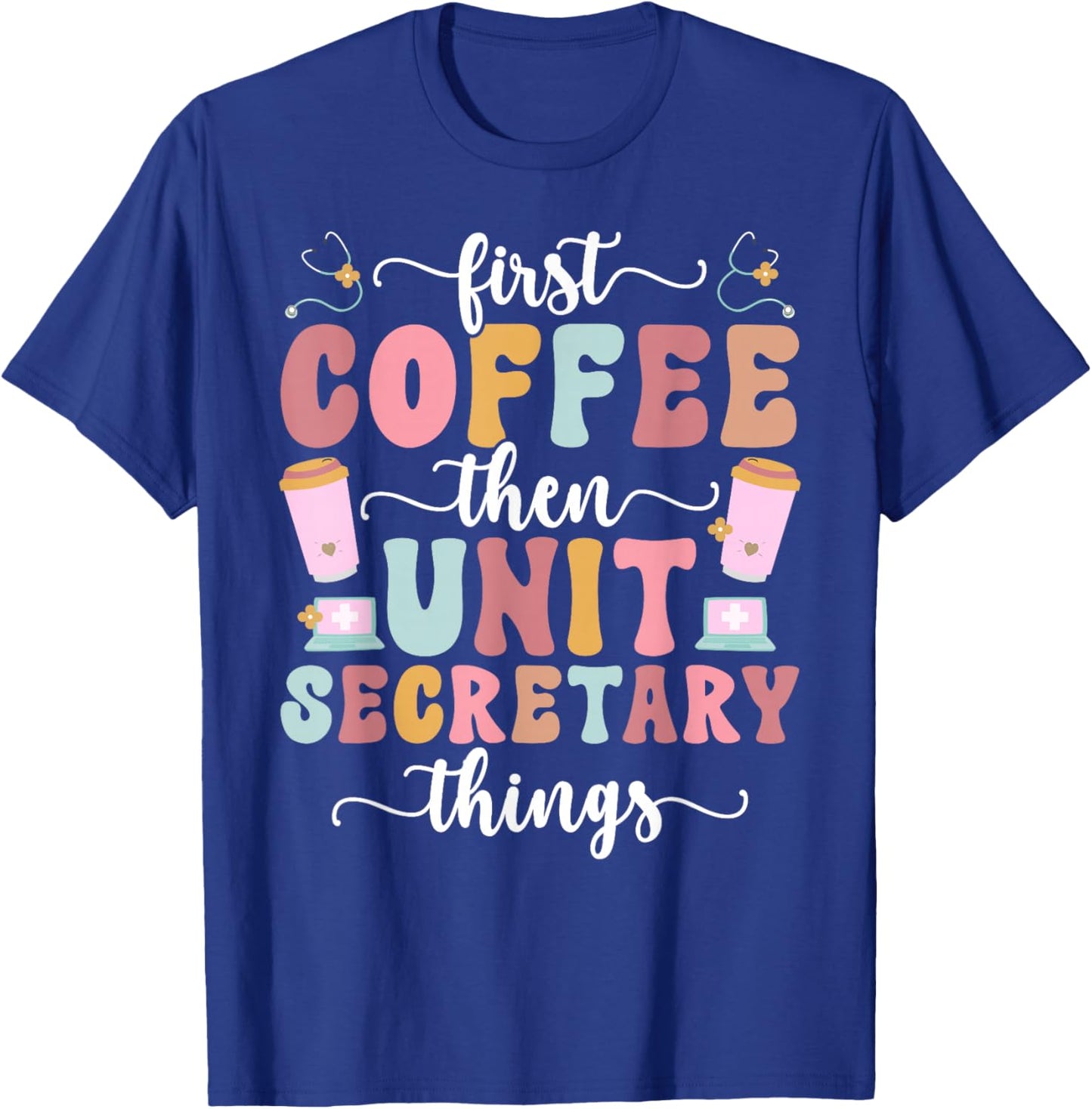 First Coffee Then Unit Secretary Things Unit Secretaries T-Shirt - T-Shirt | Royal