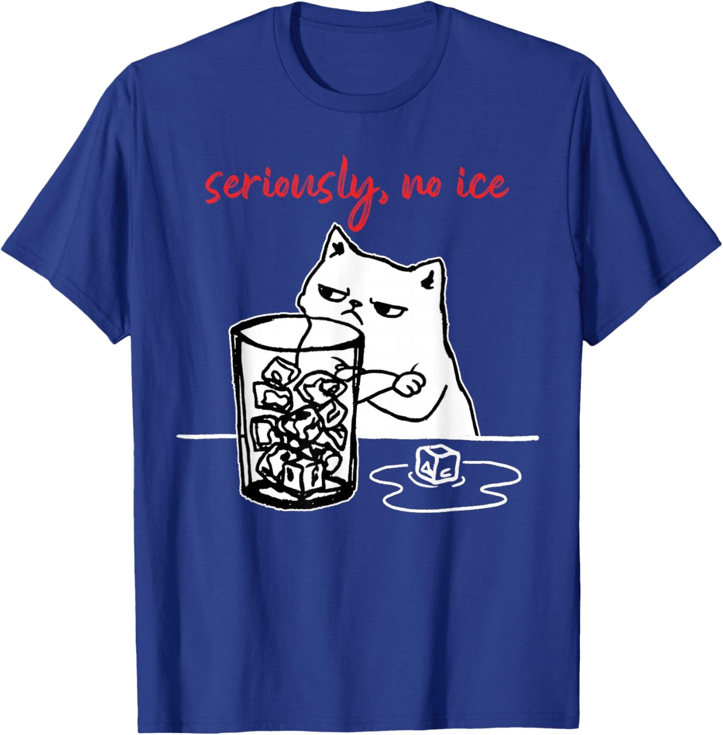 Seriously, No Ice Funny Cat Meme Men Women T-Shirt - T-Shirt | Royal